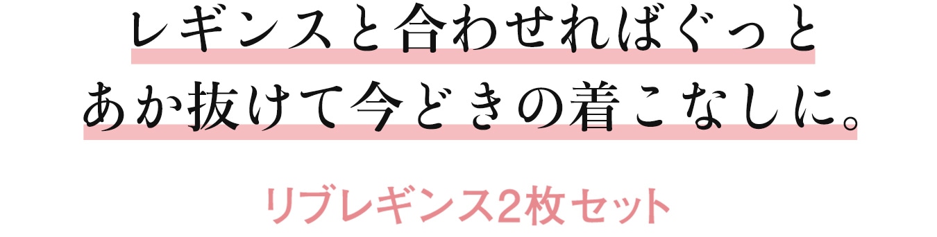レギンスと合わせればぐっとあか抜けて今どきの着こなしに。 リブレギンス2枚セット