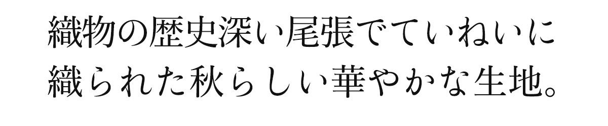 織物と歴史深い尾張でていねいに織られた秋らしい華やかな生地。