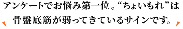 アンケートでお悩み第一位。“ちょいもれ”は骨盤底筋が弱ってきているサインです。