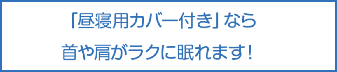 「昼寝用カバー付き」なら首や肩がラクに眠れます!
