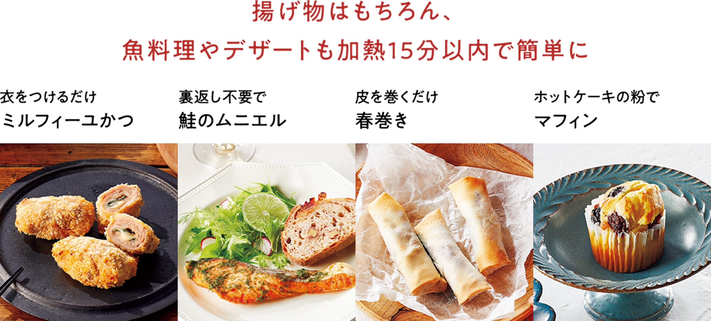 揚げ物はもちろん、魚料理やデザートも加熱15分以内で簡単に