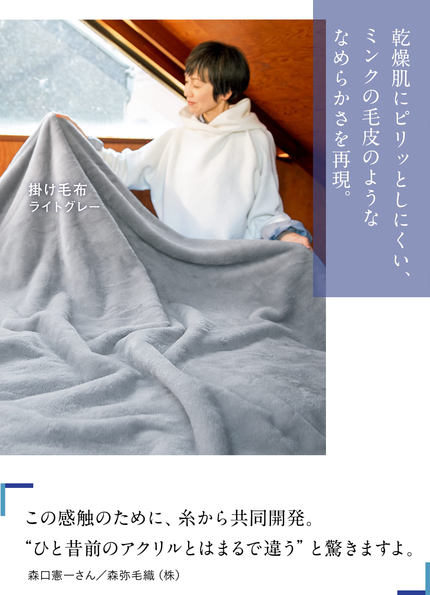 乾燥肌にピリッとしにくい、ミンクのなめらかな毛皮を再現。掛け・敷きで包まれて。この感触のために、糸から共同開発。“ひと昔前のアクリルとはまるで違う”と驚きますよ。森口憲一さん/森弥毛織(株)