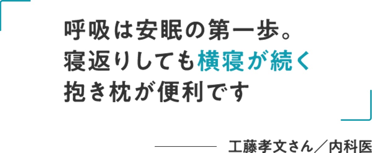 工藤孝文さん/内科医「呼吸は安眠の第一歩。寝返りしても横寝が続く抱き枕が便利です」