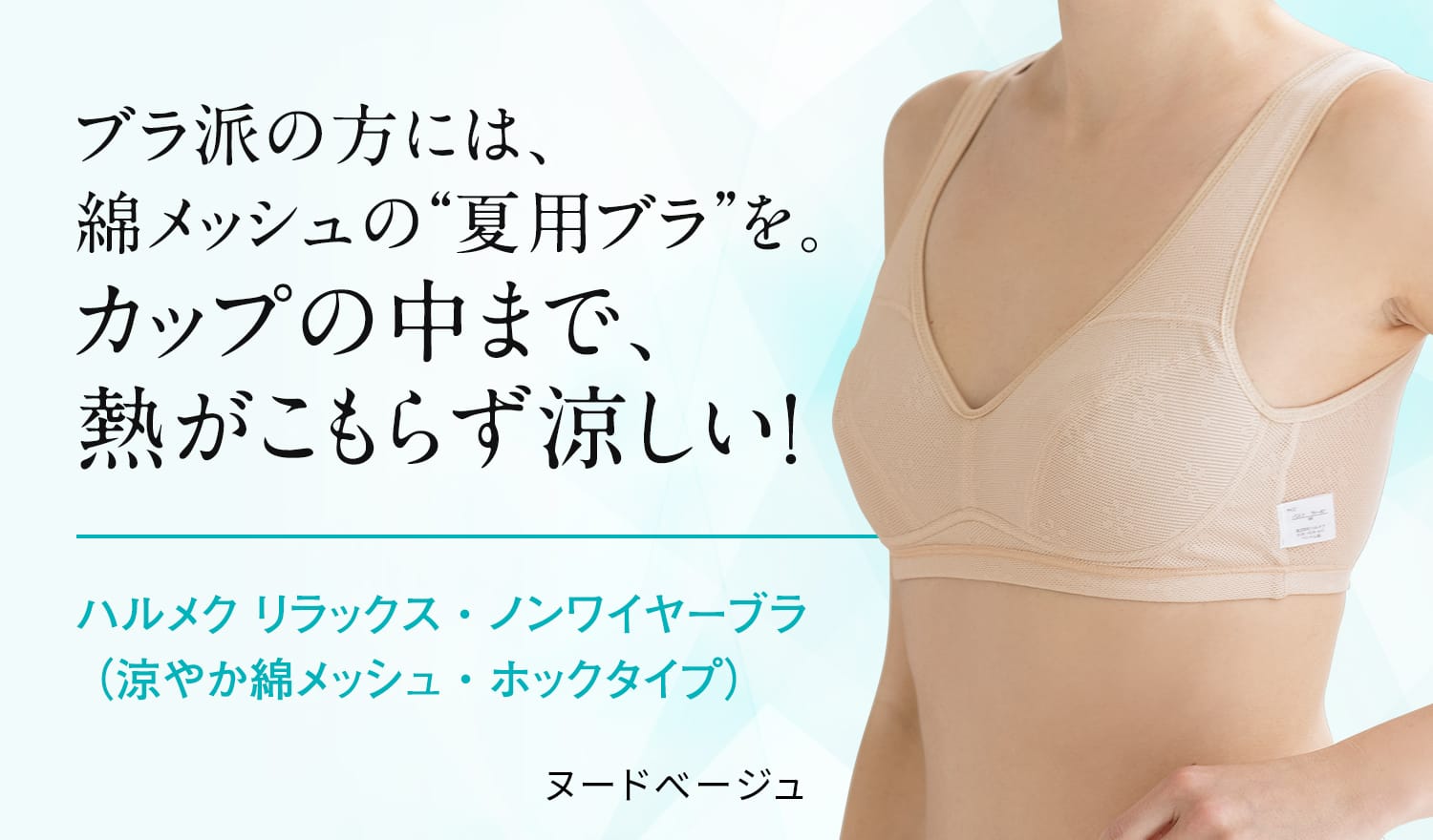 ブラ派の方には、綿メッシュの “夏用ブラ”を。カップの中まで、熱がこもらず涼しい!