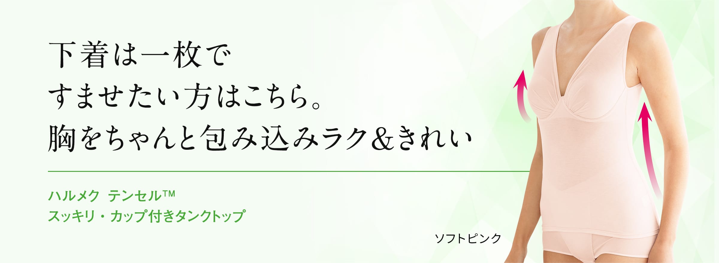 下着は一枚で すませたい方はこちら。 胸をちゃんと包み込みラク&きれい