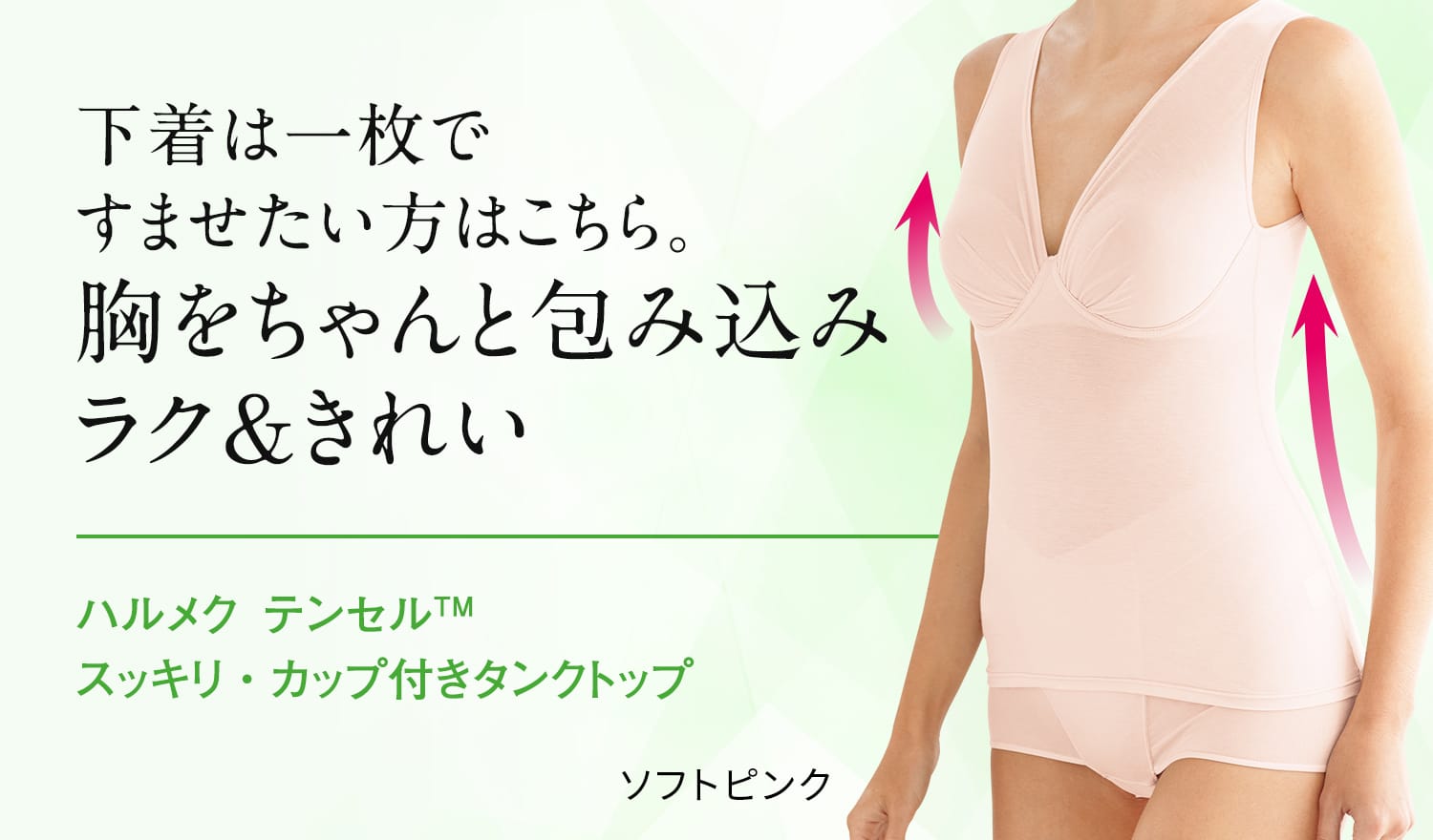 下着は一枚で すませたい方はこちら。 胸をちゃんと包み込みラク&きれい