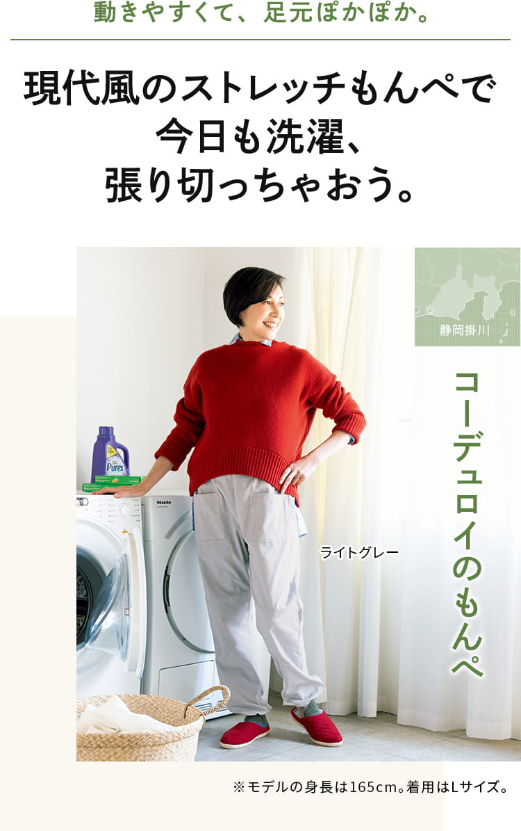 動きやすくて、足元ぽかぽか。現代風の ストレッチもんぺで 今日も洗濯、 張り切っちゃおう。