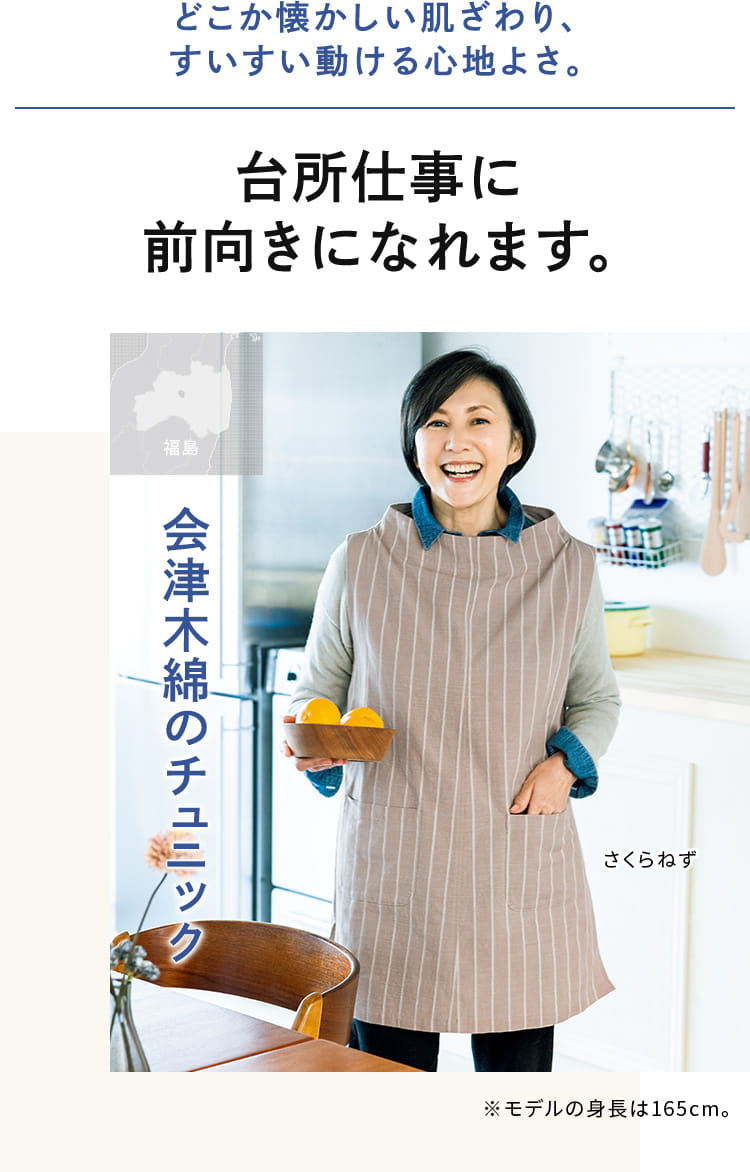 どこか懐かしい肌ざわり、すいすい動ける心地よさ。台所仕事に 前向きになれます。