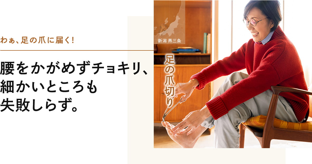わぁ、足の爪に届く!腰をかがめずチョキリ、細かいところも失敗しらず。