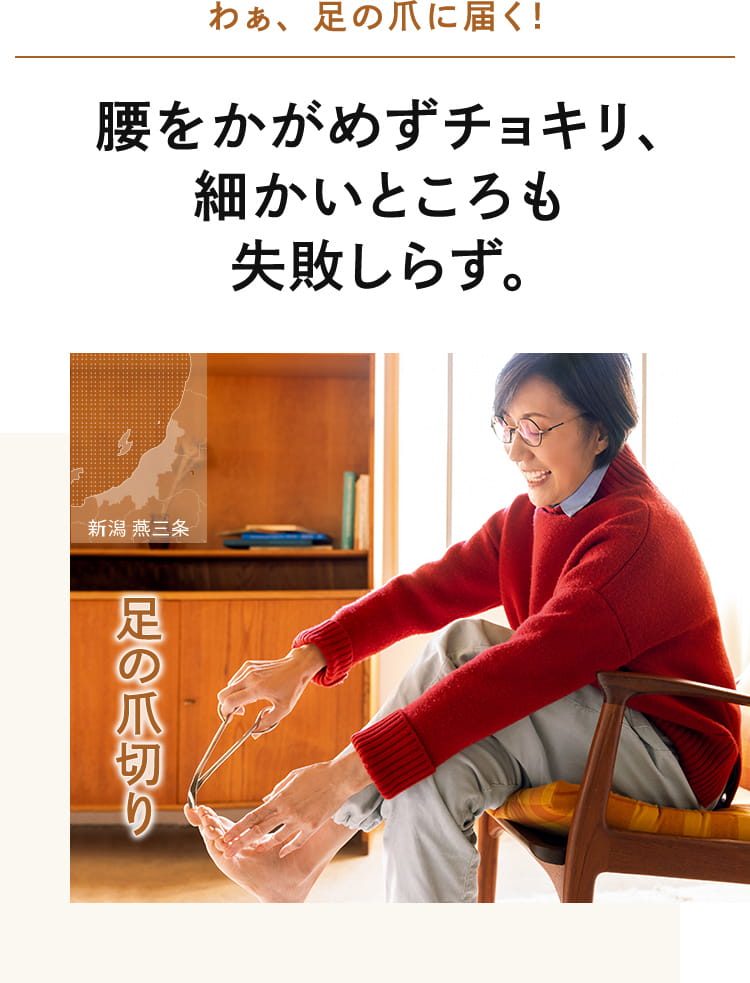 わぁ、足の爪に届く!腰をかがめずチョキリ、細かいところも失敗しらず。
