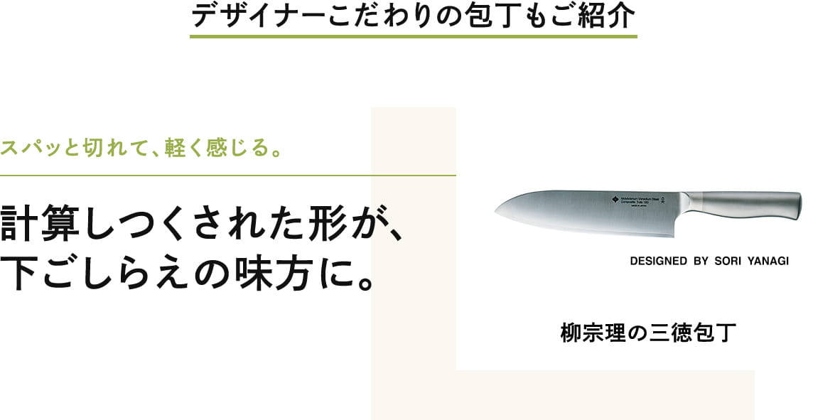 スパッと切れて、軽く感じる。計算しつくされた形が、 下ごしらえの味方に。
