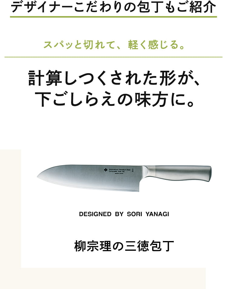 スパッと切れて、軽く感じる。計算しつくされた形が、 下ごしらえの味方に。