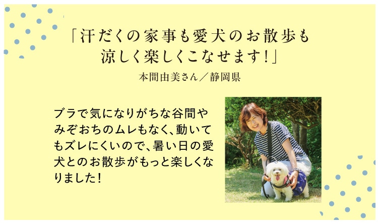 汗だくの家事も愛犬のお散歩も涼しく楽しくこなせます!