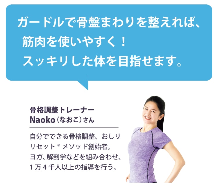 ガードルで骨盤まわりを整えれば、筋肉を使いやすく!スッキリした体を目指せます。