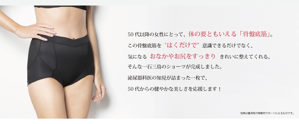 体のかなめともいえる「骨盤底筋」。はくだけで気になるおなかやお尻をすっきりきれいに整えます。